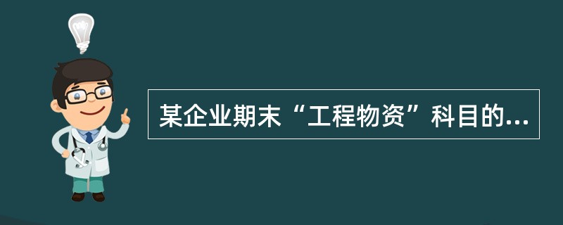 某企业期末“工程物资”科目的余额为100万元,“低值易耗品”科目的余额为50万元