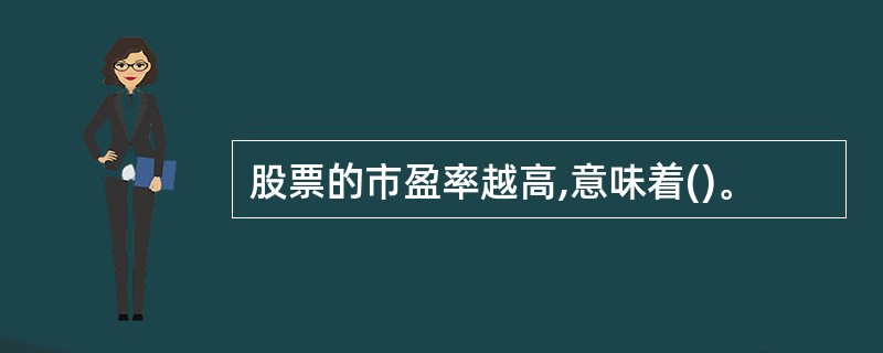 股票的市盈率越高,意味着()。