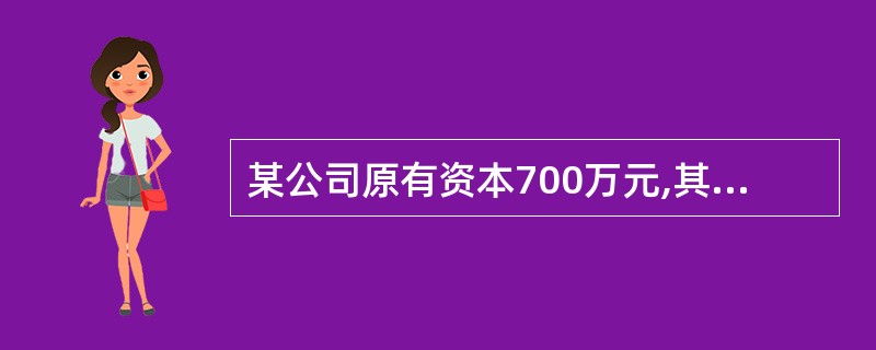 某公司原有资本700万元,其中普通股股本500万元(每股面值50元),债务资本2