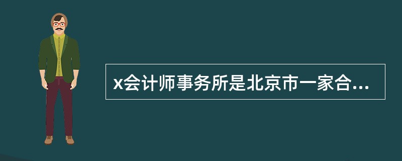 x会计师事务所是北京市一家合伙会计师事务所,主要提供财务报表审计、税务规划、询和