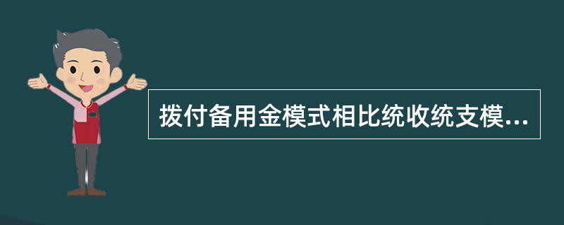 拨付备用金模式相比统收统支模式具有一定的灵活性,这种模式通常适用于那些经营规模比