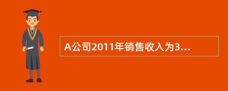A公司2011年销售收入为3000万元,净利润为150万元,分配股利45万元。管