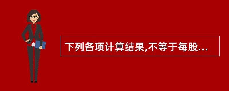 下列各项计算结果,不等于每股收益的是()。