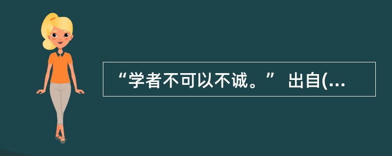 “学者不可以不诚。” 出自( )。A、《墨子》B、《朱子语类》C、《河南程氏遗书