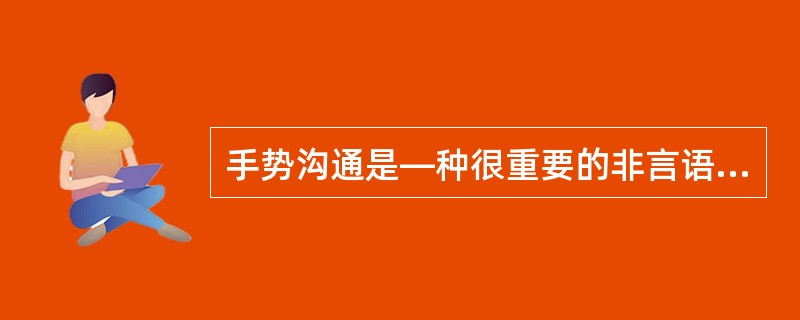 手势沟通是—种很重要的非言语交往形式,要通过手势表示坦白、无保留,应该