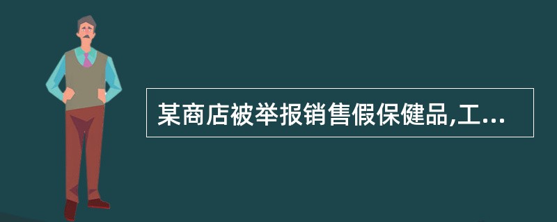 某商店被举报销售假保健品,工商机关查实后认定该店在4年前曾出售过一种保健品并牟利