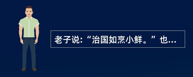 老子说:“治国如烹小鲜。”也就是说要注意火候,这反映了要坚持适度原则的哲学道理。