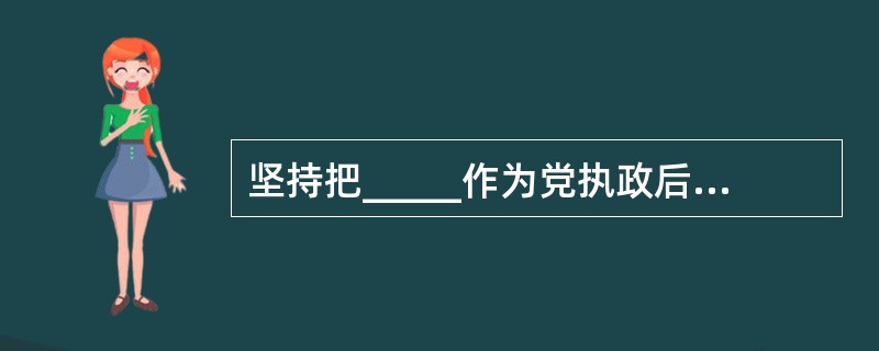 坚持把_____作为党执政后的一项根本建设,这是我们党对国内外政党执政经验的科学