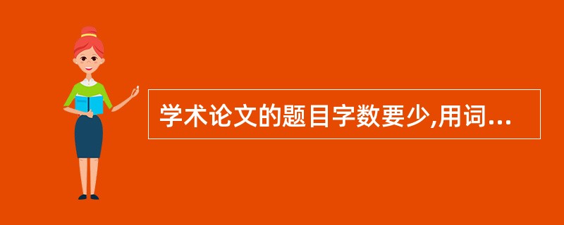 学术论文的题目字数要少,用词要精选,一般来说,一篇学术论文的题目不要超过10个字