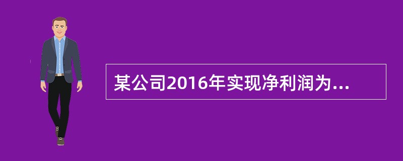 某公司2016年实现净利润为1000万元。其他有关资料如下: (1)以前年度未分