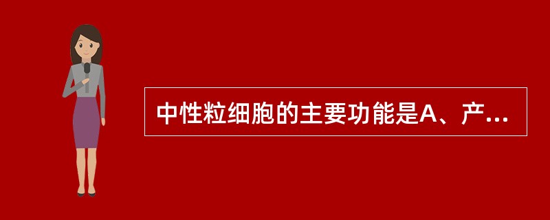 中性粒细胞的主要功能是A、产生抗体B、产生细胞因子C、参与过敏反应D、吞噬外来微