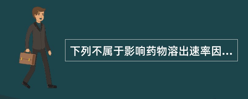 下列不属于影响药物溶出速率因素的是A、药物的多晶型B、药物粒子大小C、溶出介质体