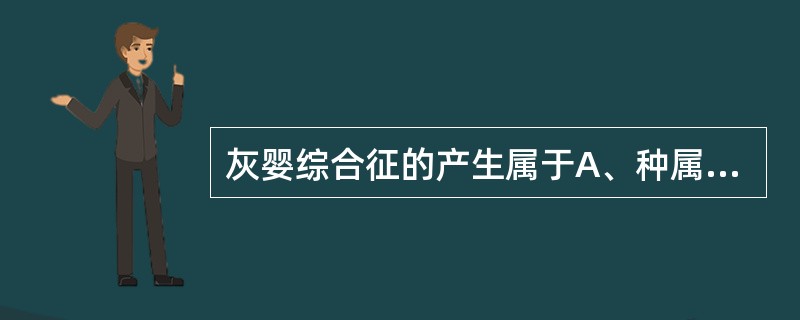 灰婴综合征的产生属于A、种属差异B、性别差异C、年龄差异D、剂型差异E、生理病理