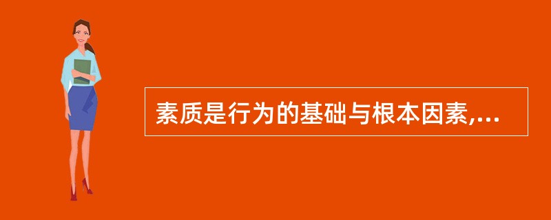 素质是行为的基础与根本因素,包括身体素质和心理素质。()