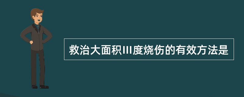 救治大面积Ⅲ度烧伤的有效方法是