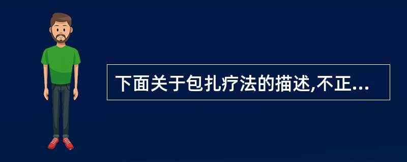 下面关于包扎疗法的描述,不正确的是