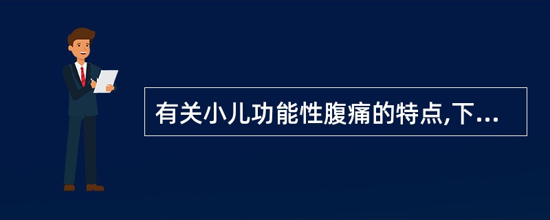 有关小儿功能性腹痛的特点,下列选项不