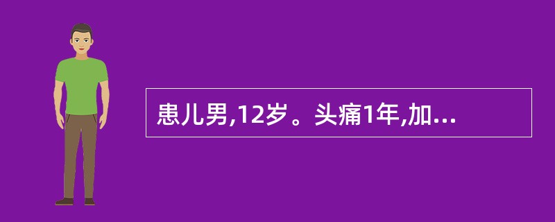 患儿男,12岁。头痛1年,加重伴呕吐1周。查体:双侧视盘水肿,性早熟,双眼上视不