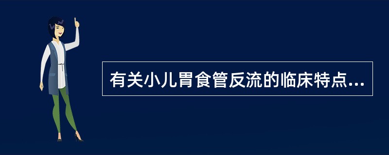 有关小儿胃食管反流的临床特点,下列错误的是