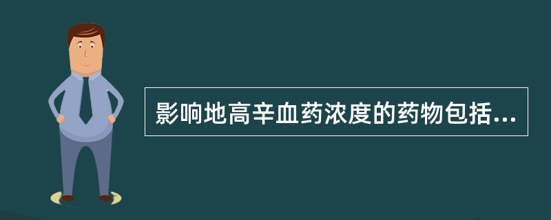 影响地高辛血药浓度的药物包括A、奎尼丁B、胺碘酮C、维拉帕米D、考来烯胺(消胆胺