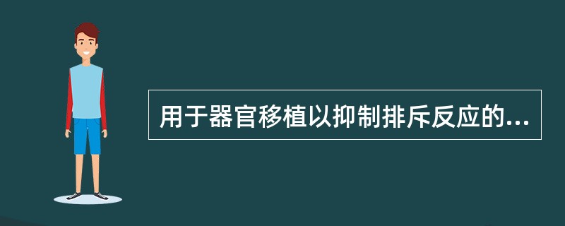 用于器官移植以抑制排斥反应的药物是A、环孢素B、泼尼松C、环磷酰胺D、硫唑嘌呤E