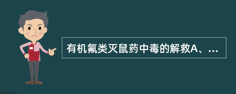 有机氟类灭鼠药中毒的解救A、可用1:5000高锰酸钾溶液洗胃B、可用1.5%~2