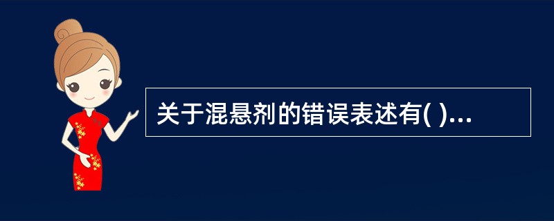 关于混悬剂的错误表述有( )A、沉降容积比在0~1之间B、沉降曲线陡峭,说明混悬