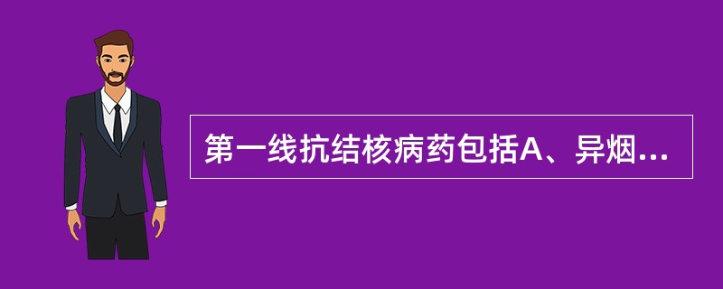 第一线抗结核病药包括A、异烟肼B、乙胺丁醇C、链霉素D、利福平E、吡嗪酰胺 -