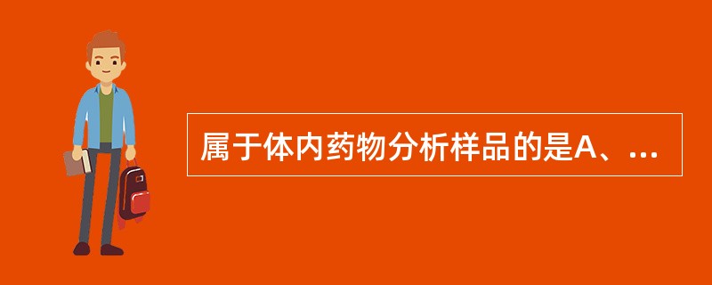 属于体内药物分析样品的是A、尿液B、泪液C、注射液D、大输液E、汗液