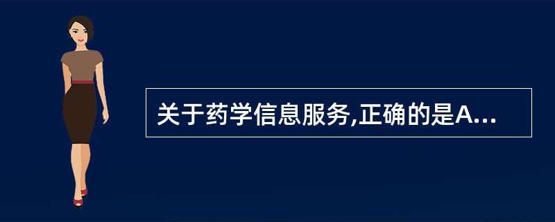 关于药学信息服务,正确的是A、使药品消费者成为药学信息的主流利用者B、药学人员对