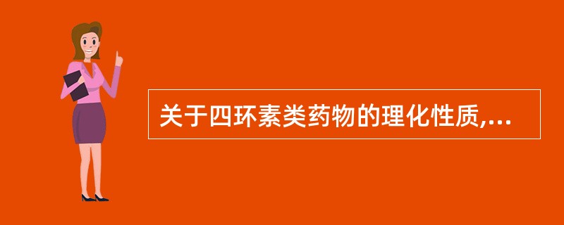 关于四环素类药物的理化性质,叙述正确的是A、含有羧基B、具有酸、碱两性C、含有酚