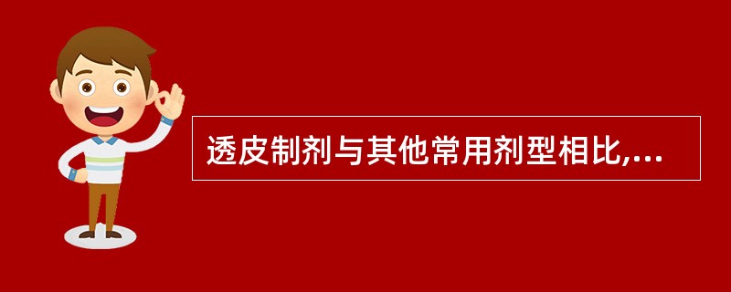 透皮制剂与其他常用剂型相比,具有以下优点A、使血药浓度长时间保持在有效浓度范围内