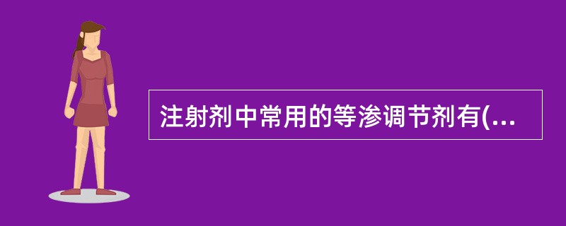 注射剂中常用的等渗调节剂有( )A、碳酸氢钠B、苯甲醇C、氯化钠D、葡萄糖E、硫