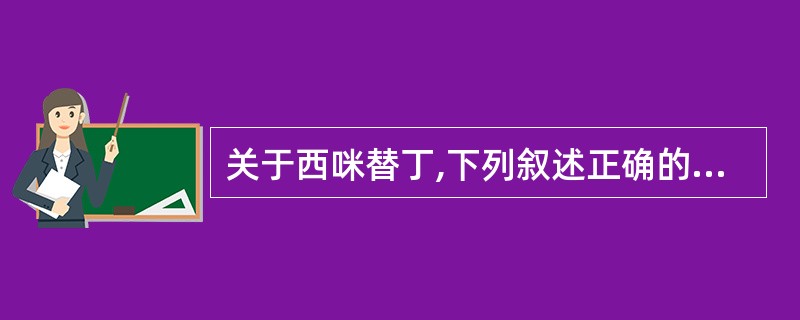 关于西咪替丁,下列叙述正确的是A、竞争性阻断H受体B、能明显抑制基础胃酸和夜间胃