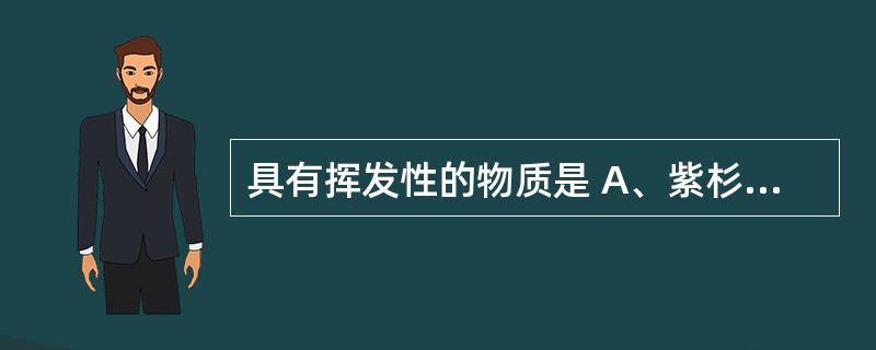 具有挥发性的物质是 A、紫杉醇B、穿心莲内酯C、龙胆苦苷D、薄荷醇E、银杏内酯