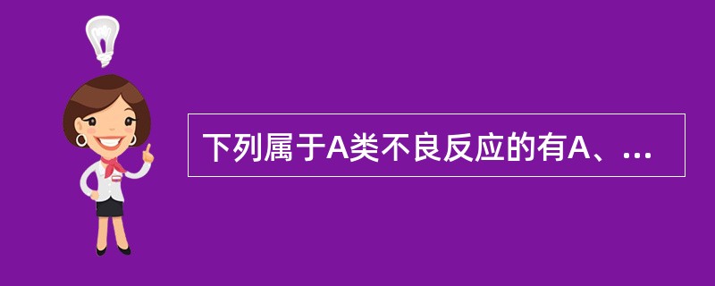 下列属于A类不良反应的有A、特异质反应B、致突变反应C、继发反应D、毒性反应E、