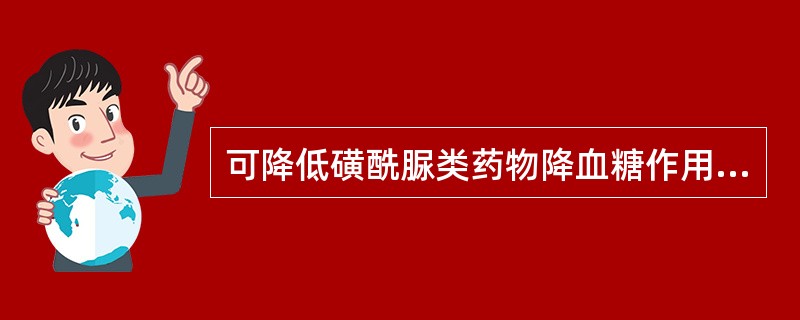 可降低磺酰脲类药物降血糖作用的药物是A、保泰松B、氯丙嗪C、双香豆素D、口服避孕