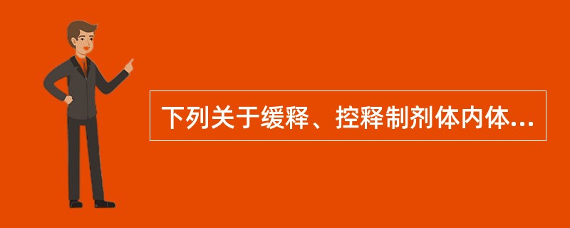 下列关于缓释、控释制剂体内体外相关性的叙述正确的是A、整体相关关系是指体外释放与