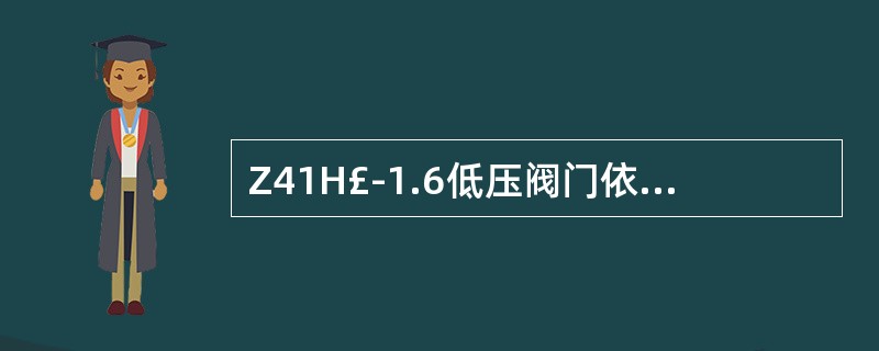 Z41H£­1.6低压阀门依次表示的内容是:闸阀、法兰连接、( )合金钢、公称压