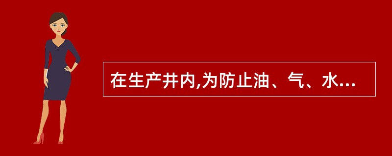 在生产井内,为防止油、气、水层的互相串通干扰,或者是油气中途流失,必须下入( )