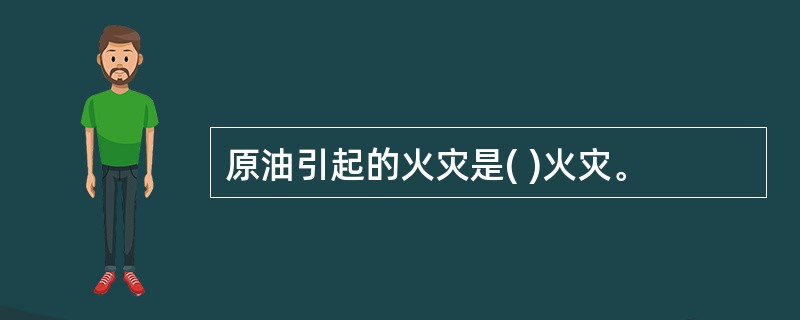 原油引起的火灾是( )火灾。