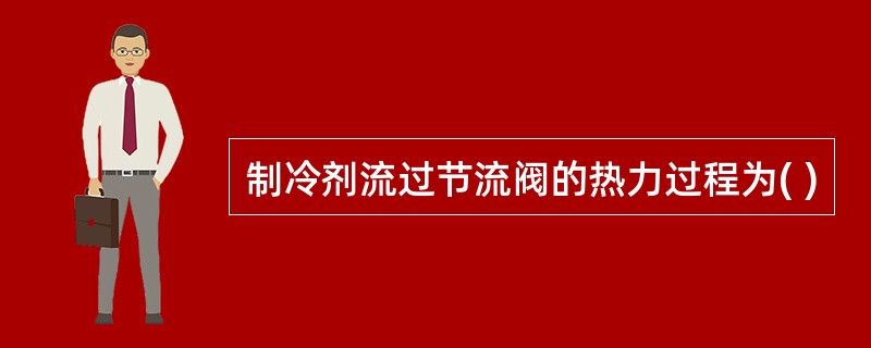 制冷剂流过节流阀的热力过程为( )