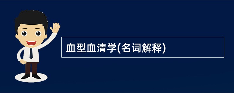 血型血清学(名词解释)