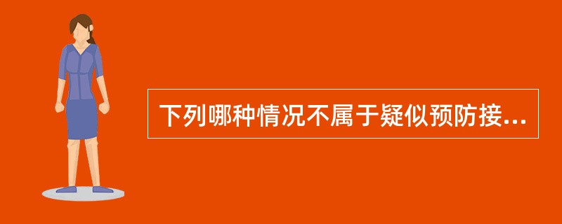 下列哪种情况不属于疑似预防接种异常反应发生的原因?()A、疫苗中含有污染外源性因