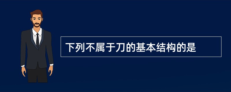 下列不属于刀的基本结构的是