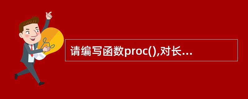 请编写函数proc(),对长度为9个字符的字符串,除首、尾字符外,将其余7个字符