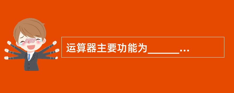 运算器主要功能为______与______。