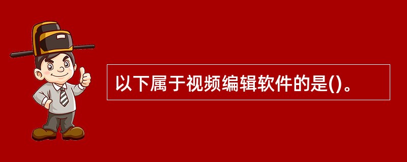 以下属于视频编辑软件的是()。