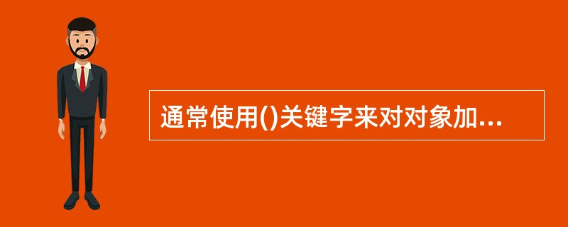 通常使用()关键字来对对象加锁,从而使得对对象的访问是排他的。