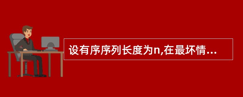 设有序序列长度为n,在最坏情况下,时间复杂度为的算法是()